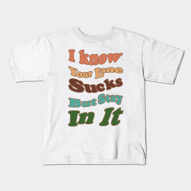 I know Your Lane Sucks But Stay In It Kids T-Shirt by FreedoomStudio